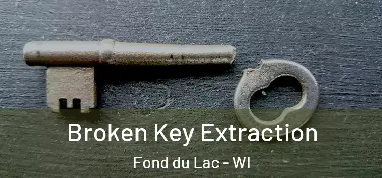 Broken Key Extraction Fond du Lac - WI